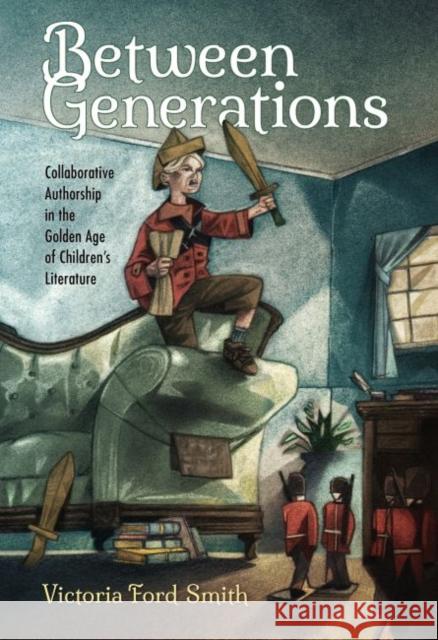 Between Generations: Collaborative Authorship in the Golden Age of Children's Literature Victoria Ford Smith 9781496813374 University Press of Mississippi