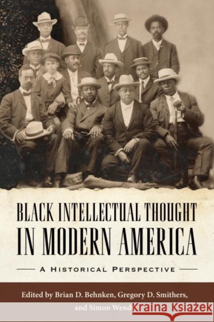 Black Intellectual Thought in Modern America: A Historical Perspective Brian D. Behnken Gregory D. Smithers Simon Wendt 9781496813657