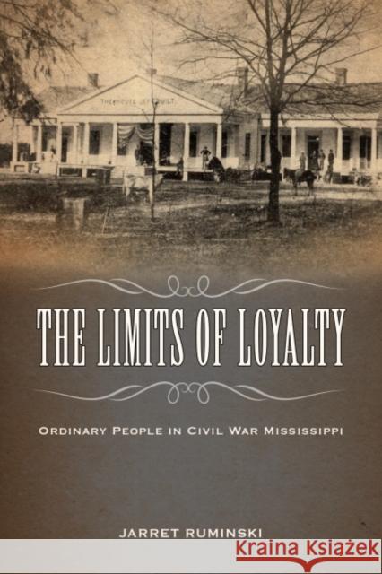 The Limits of Loyalty: Ordinary People in Civil War Mississippi Ruminski, Jarret 9781496813961