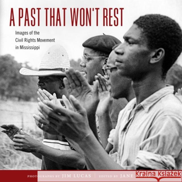 A Past That Won't Rest: Images of the Civil Rights Movement in Mississippi Jim Lucas Jane Hearn 9781496816511 University Press of Mississippi