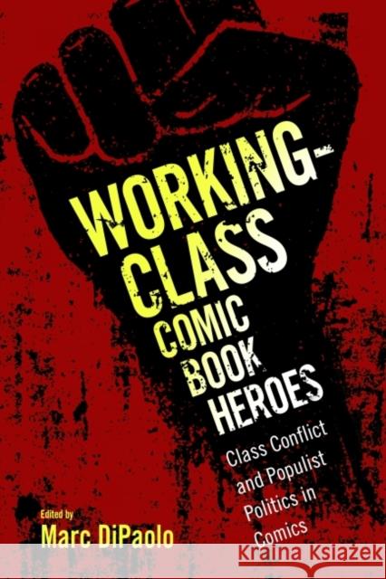 Working-Class Comic Book Heroes: Class Conflict and Populist Politics in Comics Marc D 9781496816641 University Press of Mississippi