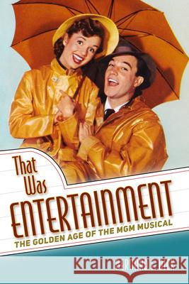 That Was Entertainment: The Golden Age of the MGM Musical Bernard F. Dick 9781496817334 University Press of Mississippi