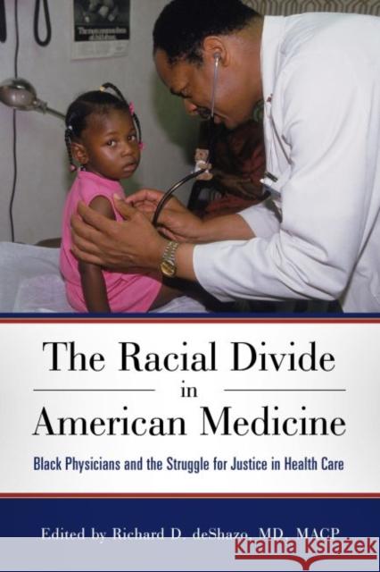 The Racial Divide in American Medicine: Black Physicians and the Struggle for Justice in Health Care Richard D. Deshazo 9781496817686 University Press of Mississippi