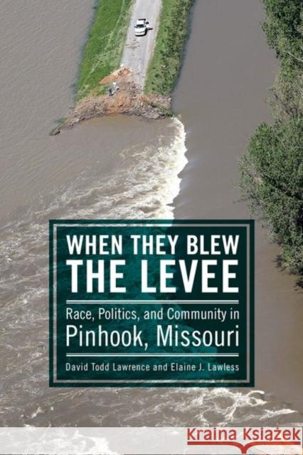 When They Blew the Levee: Race, Politics, and Community in Pinhook, Missouri David Todd Lawrence Elaine J. Lawless 9781496818157 University Press of Mississippi