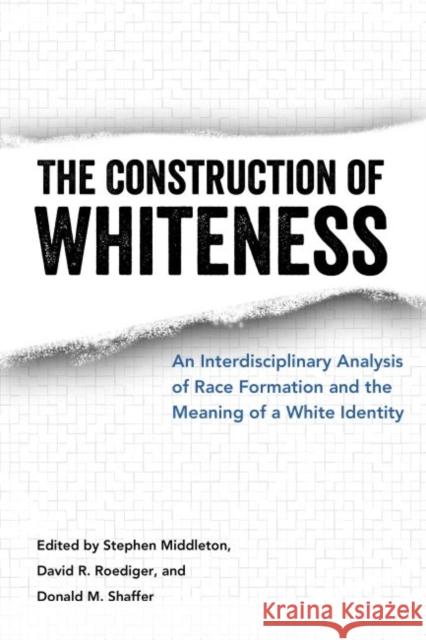 The Construction of Whiteness: An Interdisciplinary Analysis of Race Formation and the Meaning of a White Identity Middleton, Stephen 9781496818294 University Press of Mississippi