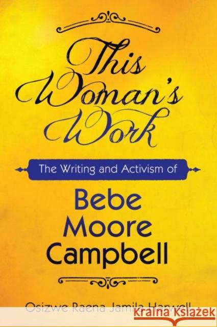 This Woman's Work: The Writing and Activism of Bebe Moore Campbell Osizwe Raena Jamila Harwell 9781496818317 University Press of Mississippi