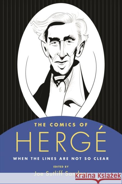 The Comics of Hergé: When the Lines Are Not So Clear Sanders, Joe Sutliff 9781496818492 University Press of Mississippi