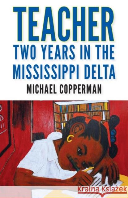 Teacher: Two Years in the Mississippi Delta Michael Copperman 9781496818546 University Press of Mississippi
