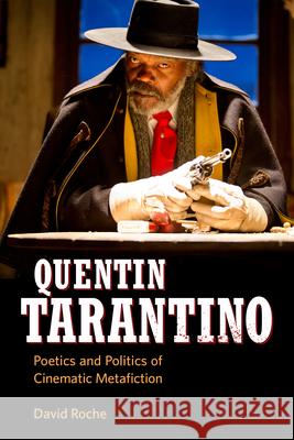 Quentin Tarantino: Poetics and Politics of Cinematic Metafiction David Roche 9781496819161 University Press of Mississippi