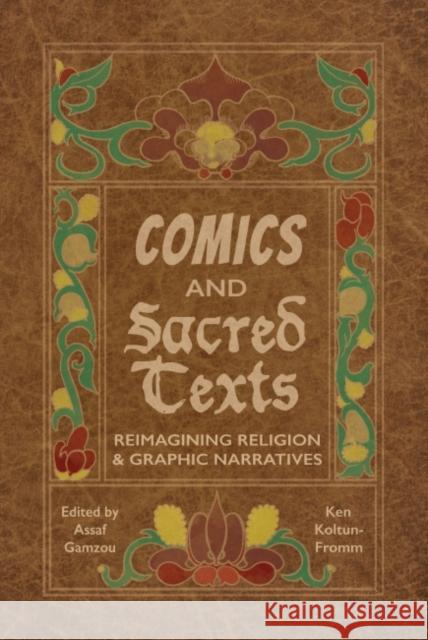 Comics and Sacred Texts: Reimagining Religion and Graphic Narratives Assaf Gamzou Ken Koltun-Fromm 9781496819215