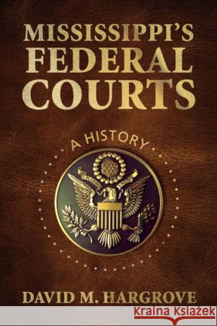 Mississippi's Federal Courts: A History David M. Hargrove 9781496819482 University Press of Mississippi