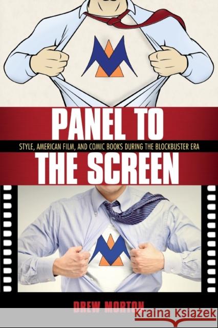 Panel to the Screen: Style, American Film, and Comic Books During the Blockbuster Era Drew Morton 9781496820280