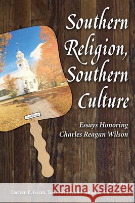 Southern Religion, Southern Culture: Essays Honoring Charles Reagan Wilson Darren E. Grem Ted Ownby James G. Thoma 9781496820471 University Press of Mississippi