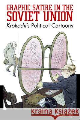 Graphic Satire in the Soviet Union: Krokodil's Political Cartoons John Etty 9781496820525 University Press of Mississippi