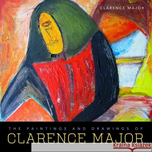The Paintings and Drawings of Clarence Major Clarence Major 9781496820686 University Press of Mississippi