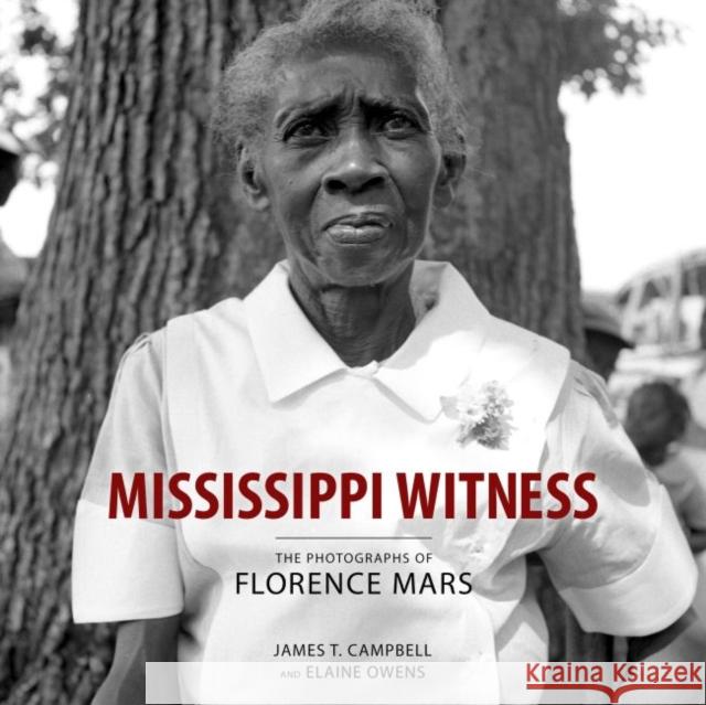 Mississippi Witness: The Photographs of Florence Mars Elaine Owens James T. Campbell 9781496820907 University Press of Mississippi