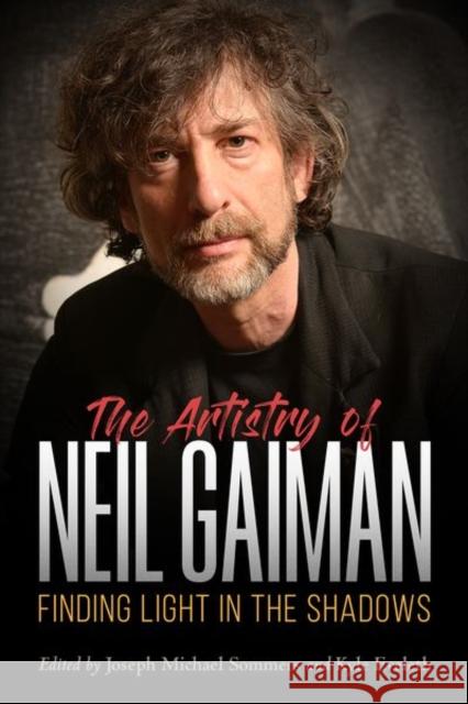 The Artistry of Neil Gaiman: Finding Light in the Shadows Kyle Eveleth 9781496821652 University Press of Mississippi