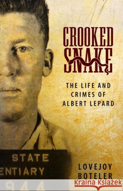 Crooked Snake: The Life and Crimes of Albert Lepard Lovejoy Boteler 9781496821706 University Press of Mississippi