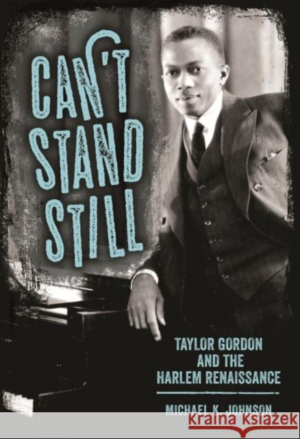 Can't Stand Still: Taylor Gordon and the Harlem Renaissance Michael K. Johnson 9781496821959