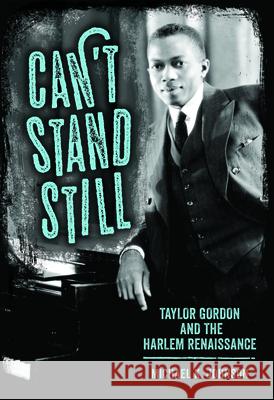 Can't Stand Still: Taylor Gordon and the Harlem Renaissance Michael K. Johnson 9781496821966