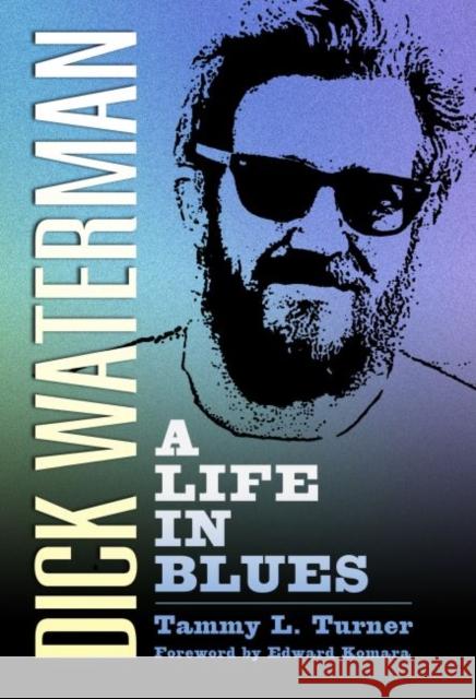 Dick Waterman: A Life in Blues Edward Komara 9781496822697 University Press of Mississippi