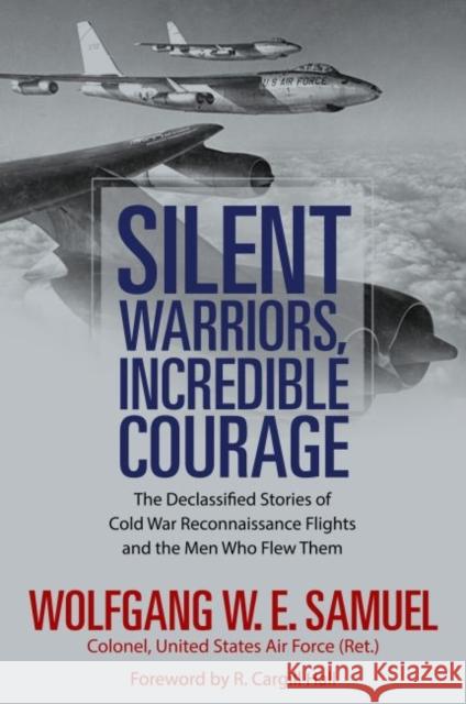 Silent Warriors, Incredible Courage: The Declassified Stories of Cold War Reconnaissance Flights and the Men Who Flew Them R. Cargill Hall 9781496822796
