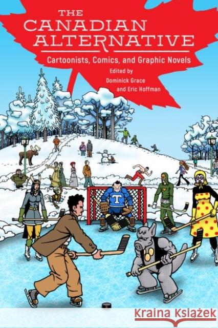 The Canadian Alternative: Cartoonists, Comics, and Graphic Novels Eric Hoffman 9781496823366