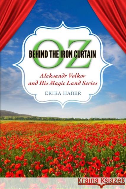 Oz Behind the Iron Curtain: Aleksandr Volkov and His Magic Land Series Erika Haber 9781496823373 University Press of Mississippi