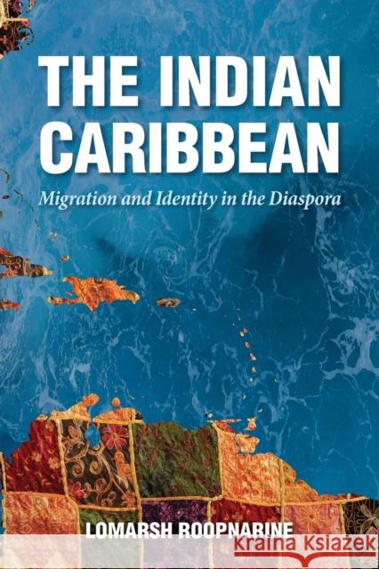 The Indian Caribbean: Migration and Identity in the Diaspora Lomarsh Roopnarine 9781496823489 University Press of Mississippi