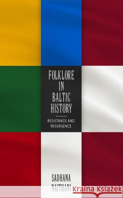 Folklore in Baltic History: Resistance and Resurgence Sadhana Naithani 9781496823564 University Press of Mississippi