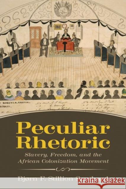 Peculiar Rhetoric: Slavery, Freedom, and the African Colonization Movement Bjorn F. Stillion Southard 9781496823694 University Press of Mississippi