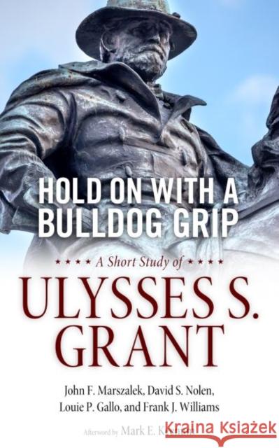 Hold on with a Bulldog Grip: A Short Study of Ulysses S. Grant John F. Marszalek David Nolen Louie Gallo 9781496824110 University Press of Mississippi