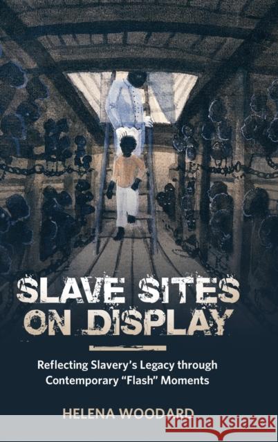 Slave Sites on Display: Reflecting Slavery's Legacy Through Contemporary Flash Moments Woodard, Helena 9781496824165 University Press of Mississippi