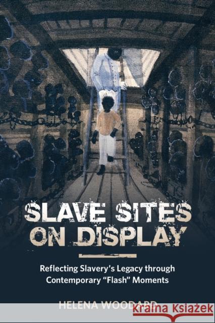 Slave Sites on Display: Reflecting Slavery's Legacy Through Contemporary Flash Moments Woodard, Helena 9781496824172 University Press of Mississippi