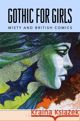 Gothic for Girls: Misty and British Comics Julia Round 9781496824455 University Press of Mississippi