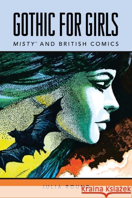 Gothic for Girls: Misty and British Comics Julia Round 9781496824462 University Press of Mississippi