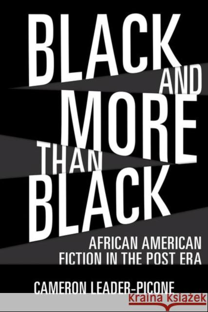Black and More Than Black: African American Fiction in the Post Era Cameron Leader-Picone 9781496824516 University Press of Mississippi