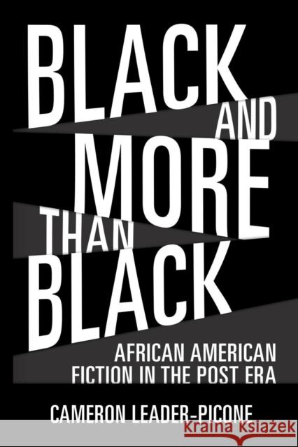 Black and More Than Black: African American Fiction in the Post Era Cameron Leader-Picone 9781496824561
