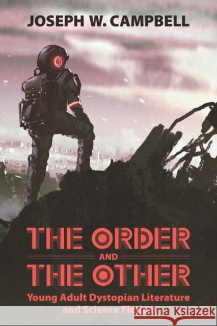 The Order and the Other: Young Adult Dystopian Literature and Science Fiction Joseph W. Campbell 9781496824721 University Press of Mississippi