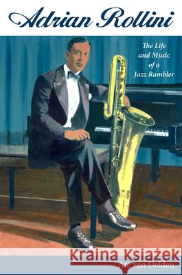 Adrian Rollini: The Life and Music of a Jazz Rambler Ate Van Delden 9781496825155 University Press of Mississippi