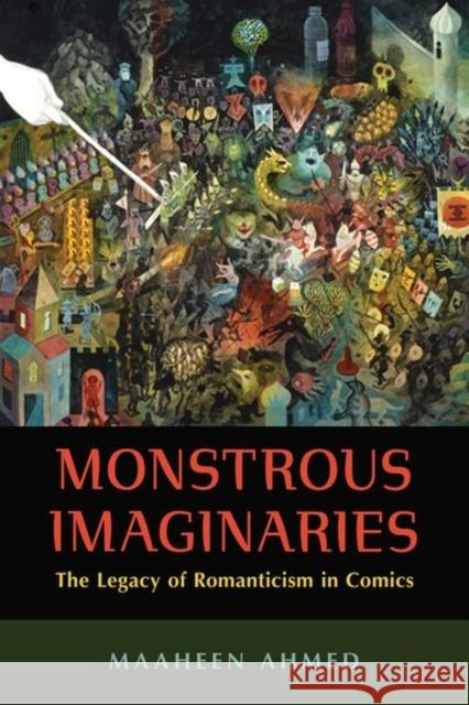 Monstrous Imaginaries: The Legacy of Romanticism in Comics Maaheen Ahmed 9781496825261