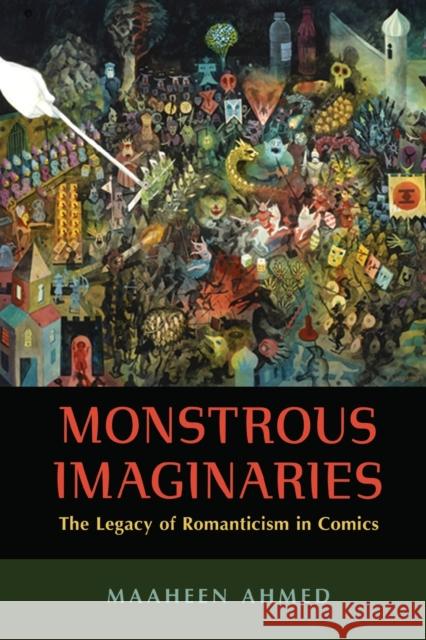 Monstrous Imaginaries: The Legacy of Romanticism in Comics Maaheen Ahmed 9781496825278 University Press of Mississippi