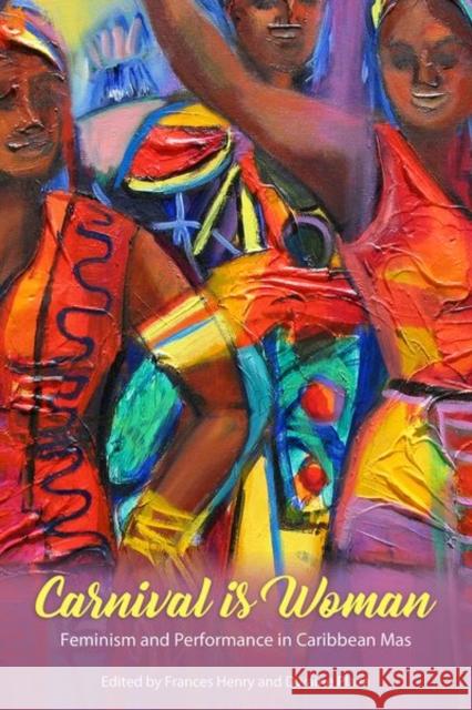 Carnival Is Woman: Feminism and Performance in Caribbean Mas Frances Henry Dwaine Plaza 9781496825445 University Press of Mississippi