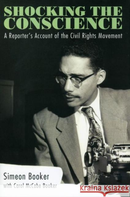 Shocking the Conscience: A Reporter's Account of the Civil Rights Movement Simeon Booker Carol McCabe Booker 9781496825506