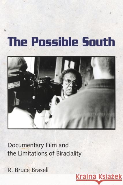 The Possible South: Documentary Film and the Limitations of Biraciality R. Bruce Brasell Brasell 9781496825537 University Press of Mississippi