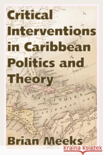Critical Interventions in Caribbean Politics and Theory Brian Meeks 9781496825650