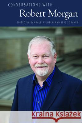 Conversations with Robert Morgan Randall Wilhelm Jesse Graves 9781496825728 University Press of Mississippi