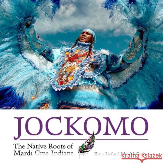 Jockomo: The Native Roots of Mardi Gras Indians Shane Lief John McCusker 9781496825896 University Press of Mississippi