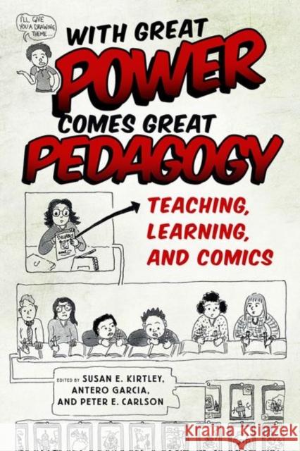 With Great Power Comes Great Pedagogy: Teaching, Learning, and Comics Susan E. Kirtley Antero Garcia Peter E. Carlson 9781496826046