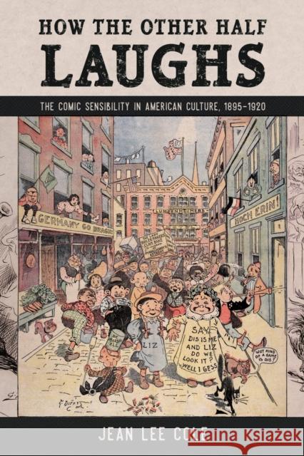 How the Other Half Laughs: The Comic Sensibility in American Culture, 1895-1920 Jean Lee Cole 9781496826534 University Press of Mississippi